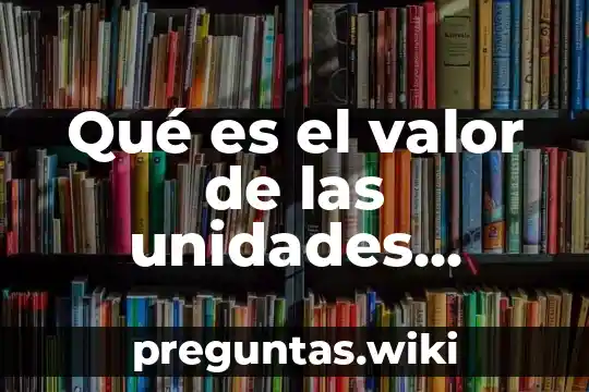 Qué es el valor de las unidades decenas y centenas