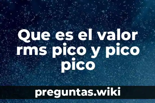 Que es el valor rms pico y pico pico