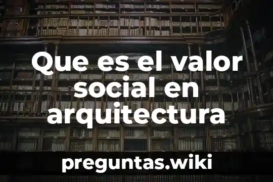 Que es el valor social en arquitectura