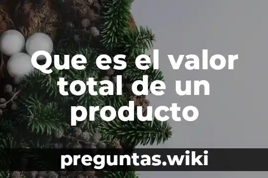 Que es el valor total de un producto
