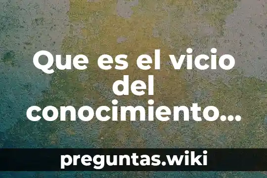 Que es el vicio del conocimiento yahoo