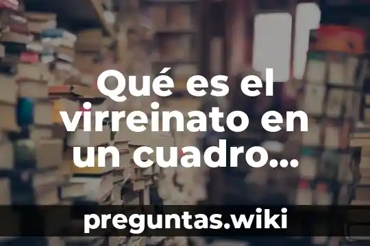 Qué es el virreinato en un cuadro sinóptico