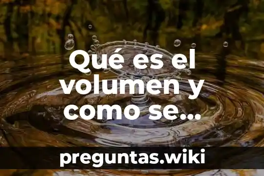 Qué es el volumen y como se calcula