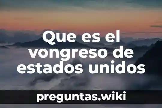 Que es el vongreso de estados unidos