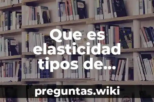 Que es elasticidad tipos de esfuerzos