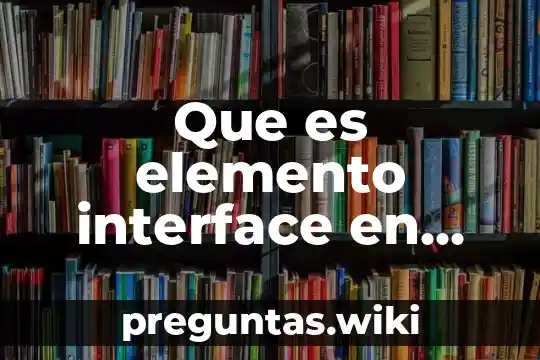 Que es elemento interface en informatica