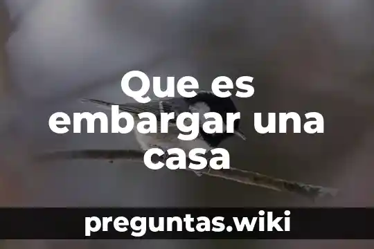 Que es embargar una casa