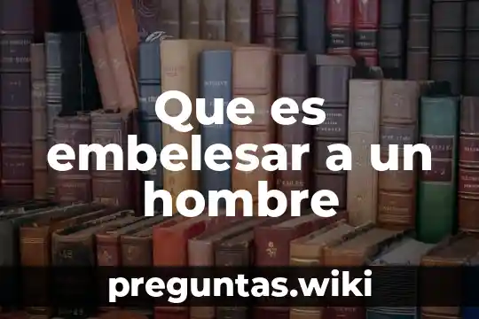 Que es embelesar a un hombre