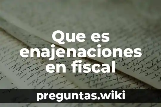 Que es enajenaciones en fiscal