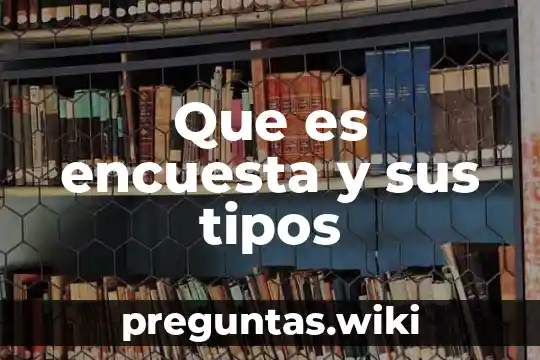 Que es encuesta y sus tipos