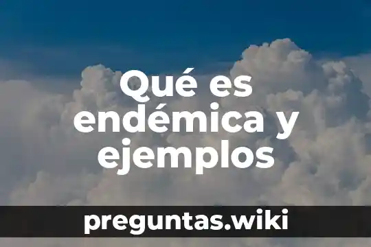 Qué es endémica y ejemplos