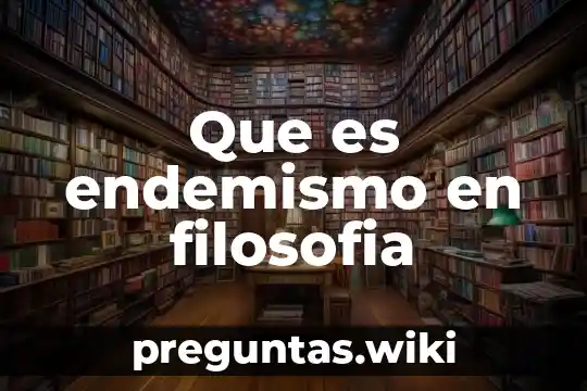 Que es endemismo en filosofia