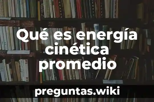 Qué es energía cinética promedio