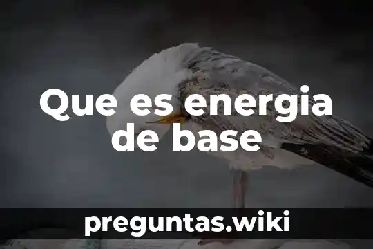 Que es energia de base