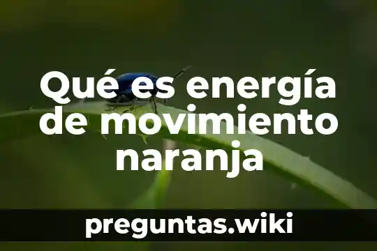 Qué es energía de movimiento naranja