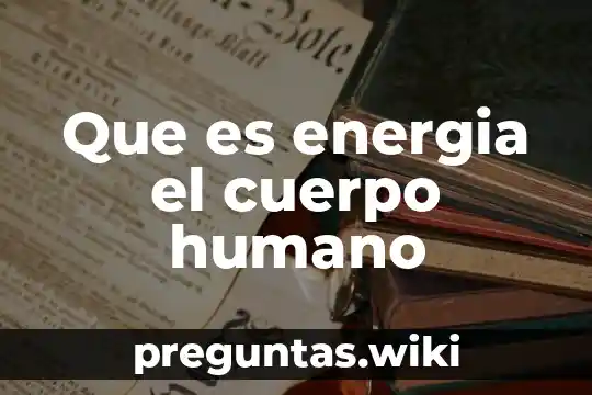 Que es energia el cuerpo humano