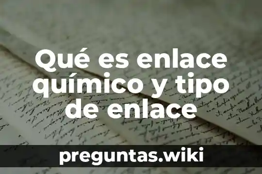 Qué es enlace químico y tipo de enlace