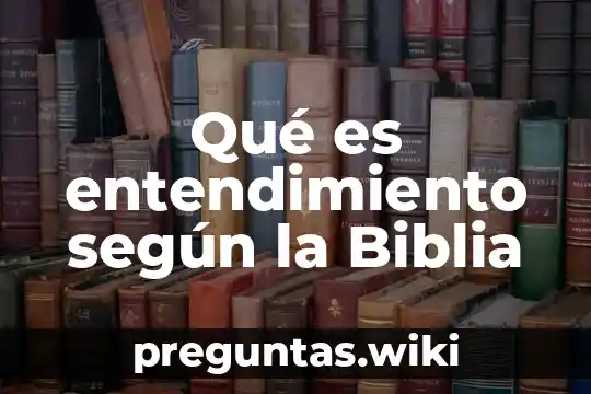 Qué es entendimiento según la Biblia
