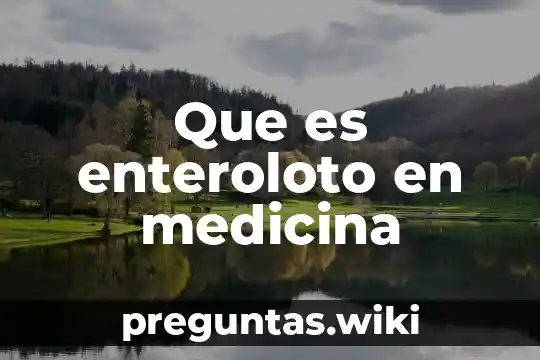 Que es enteroloto en medicina