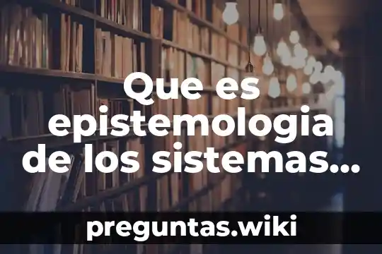 Que es epistemologia de los sistemas de informacion