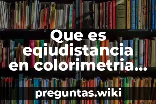 Que es eqiudistancia en colorimetria y tabla tonal