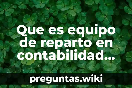 Que es equipo de reparto en contabilidad definicion