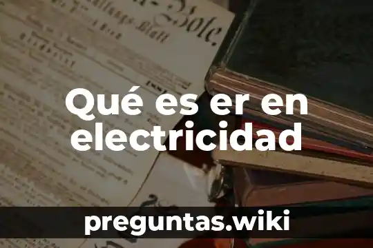 Qué es er en electricidad