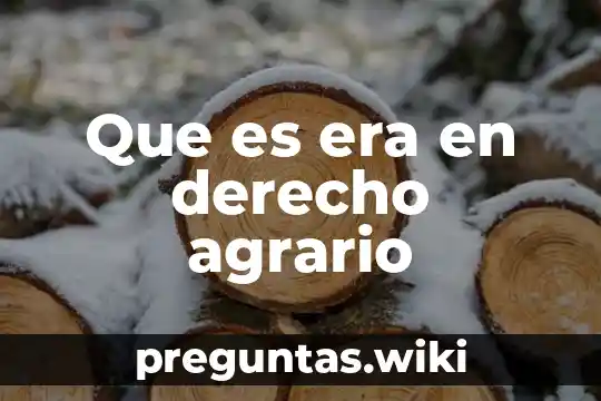 Que es era en derecho agrario