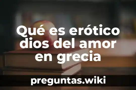 Qué es erótico dios del amor en grecia