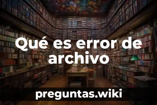 Qué es error de archivo