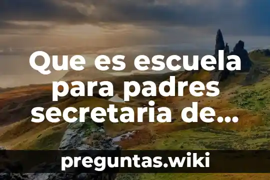Que es escuela para padres secretaria de educacion