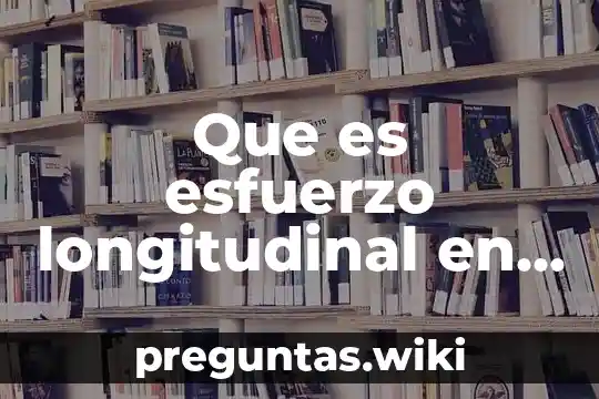 Que es esfuerzo longitudinal en fisica