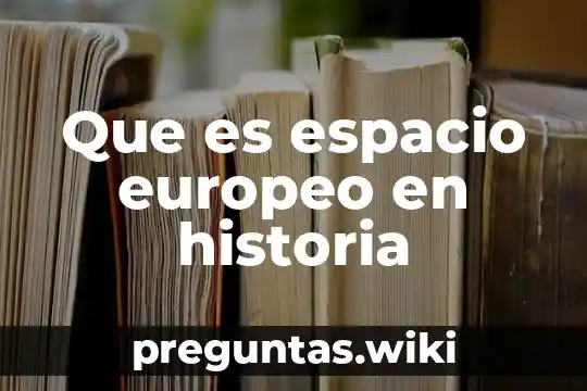 Que es espacio europeo en historia