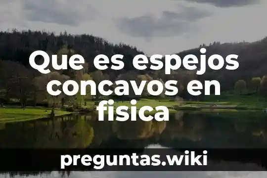 Que es espejos concavos en fisica