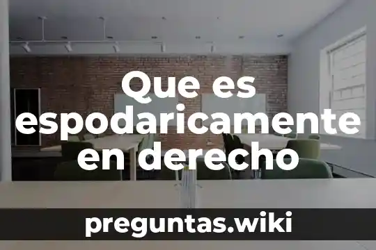 Que es espodaricamente en derecho