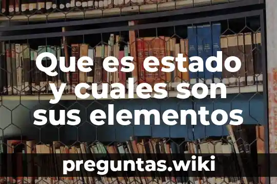 Que es estado y cuales son sus elementos