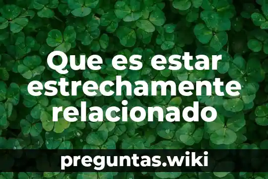 Que es estar estrechamente relacionado