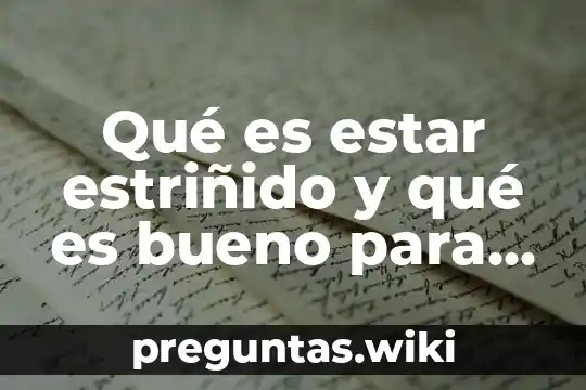 Qué es estar estriñido y qué es bueno para mejorar