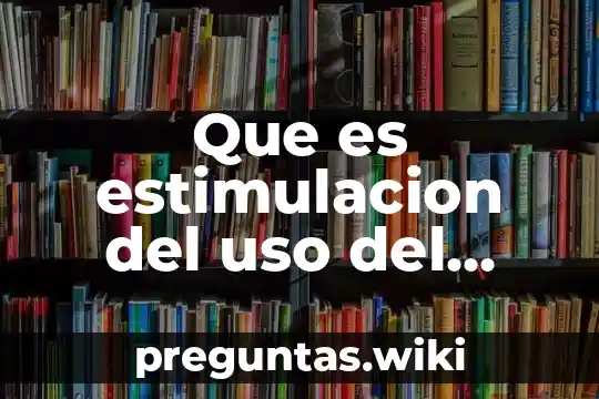 Que es estimulacion del uso del sistema en administracion