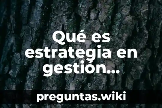 Qué es estrategia en gestión empresarial