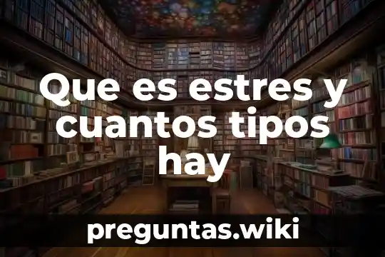Que es estres y cuantos tipos hay