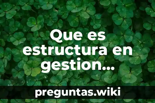 Que es estructura en gestion empresarial