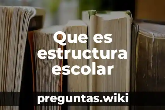 Que es estructura escolar
