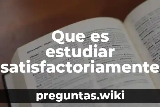Que es estudiar satisfactoriamente
