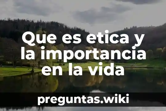 Que es etica y la importancia en la vida