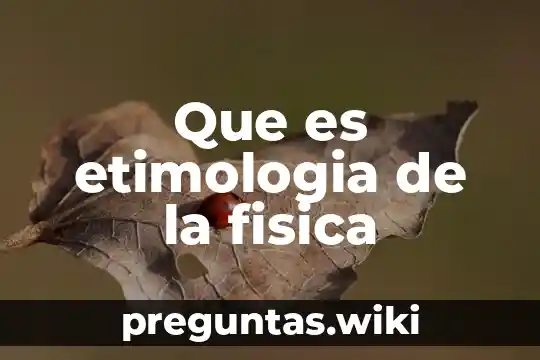 Que es etimologia de la fisica