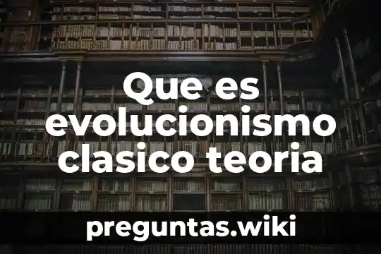 Que es evolucionismo clasico teoria