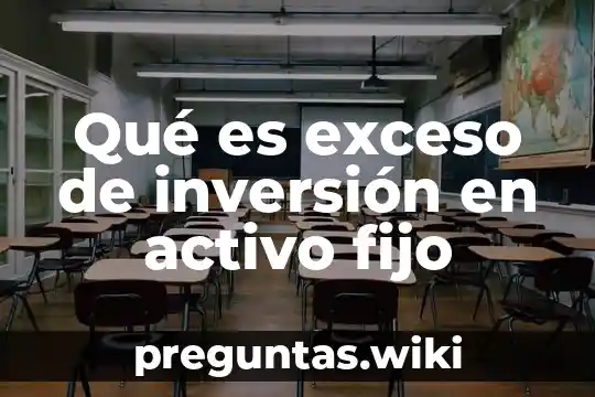Qué es exceso de inversión en activo fijo