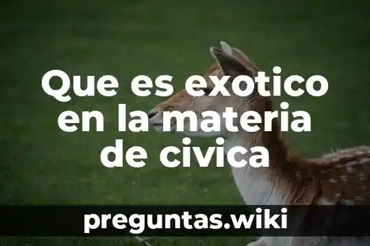 Que es exotico en la materia de civica