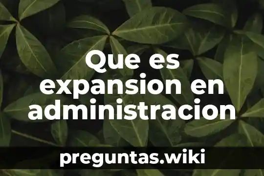 Que es expansion en administracion